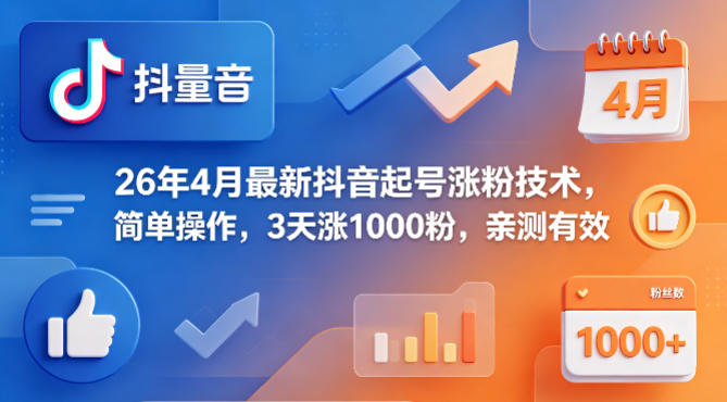 26年4月最新抖音起号涨粉技术，简单操作，3天涨1000粉，亲测有效-创薯资源