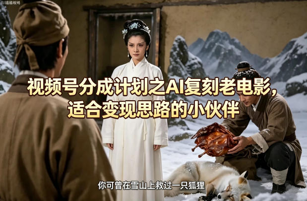 视频号分成计划之AI复刻老电影，适合变现思路的小伙伴-创薯资源
