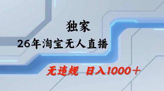 2026最新技术淘宝无人直播带货教学，不封号，不违规，公+私玩法，操作简单，日入1k+【揭秘】-创薯资源