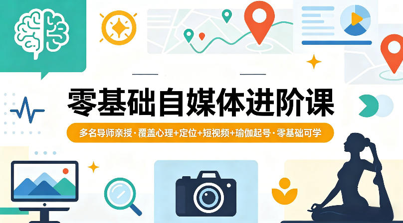 零基础自媒体进阶课，多名导师亲授，覆盖心理+定位+短视频+瑜伽起号，零基础可学-创薯资源