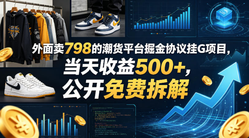 外面卖798的潮货平台掘金协议挂G项目，当天收益500+，公开免费拆解【揭秘】-创薯资源
