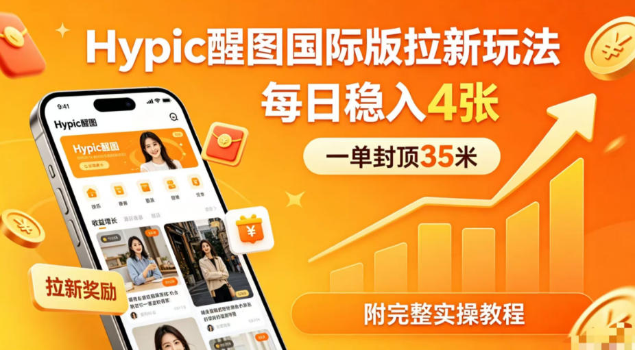 一单封顶35米，实测Hypic醒图国际版拉新玩法，每日稳入4张(附完整实操教程)-创薯资源
