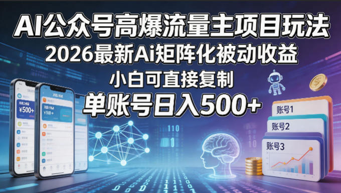 AI公众号高爆流量主项目玩法，2026最新Ai矩阵化被动收益，小白可直接复制，单账号日入500+-创薯资源