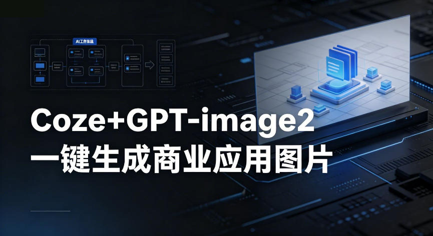 【Coze工作流搭建实操教程】coze+GPT-image2一键生成商业应用图片，全流程保姆级教学-创薯资源
