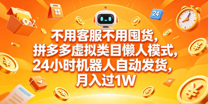 不用客服不用囤货,拼多多虚拟类目懒人模式,24小时机器人自动发货,月入过1W【揭秘】-创薯资源