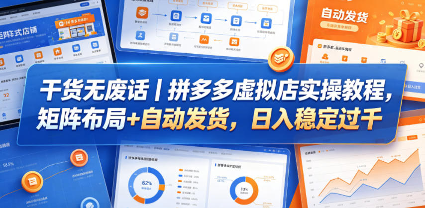干货无废话｜拼多多虚拟店实操教程，矩阵布局+自动发货，日入稳定过千-创薯资源