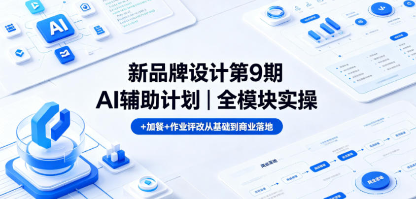 新品牌设计第9期AI辅助计划｜全模块实操+加餐+作业评改从基础到商业落地-创薯资源