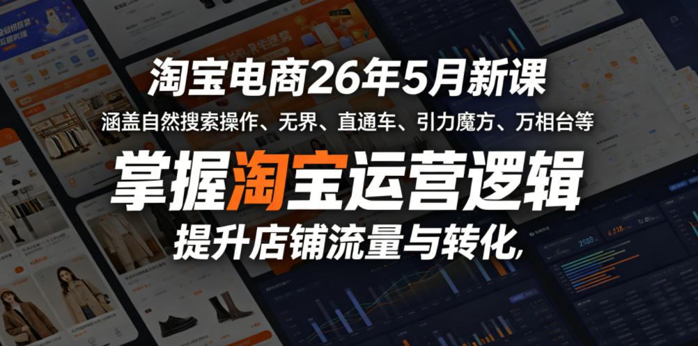 淘宝电商26年5月新课，涵盖自然搜索操作、无界、直通车、引力魔方、万相台等，掌握淘宝运营逻辑，提升店铺流量与转化-创薯资源