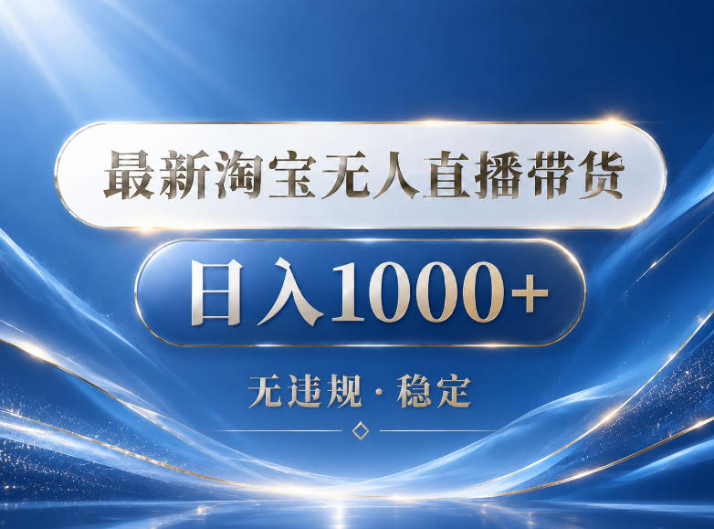 2026最新淘宝无人直播带货15.0，24小时自动直播自动出单，单设备日入1000，让你睡觉都在进账【揭秘】-创薯资源