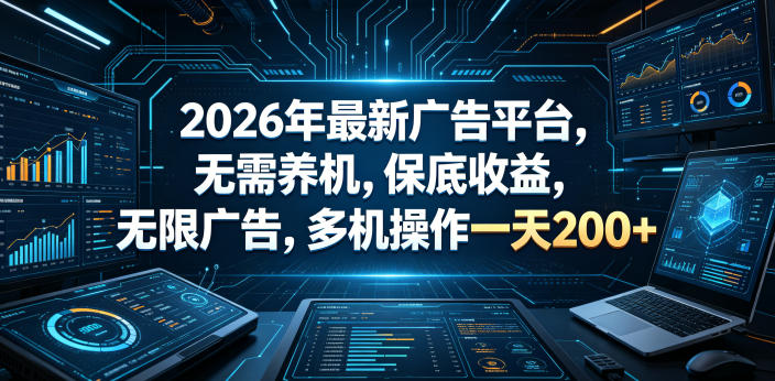 2026年最新广告平台，无需养机，保底收益，无限广告，多机操作一天200+【揭秘】-创薯资源