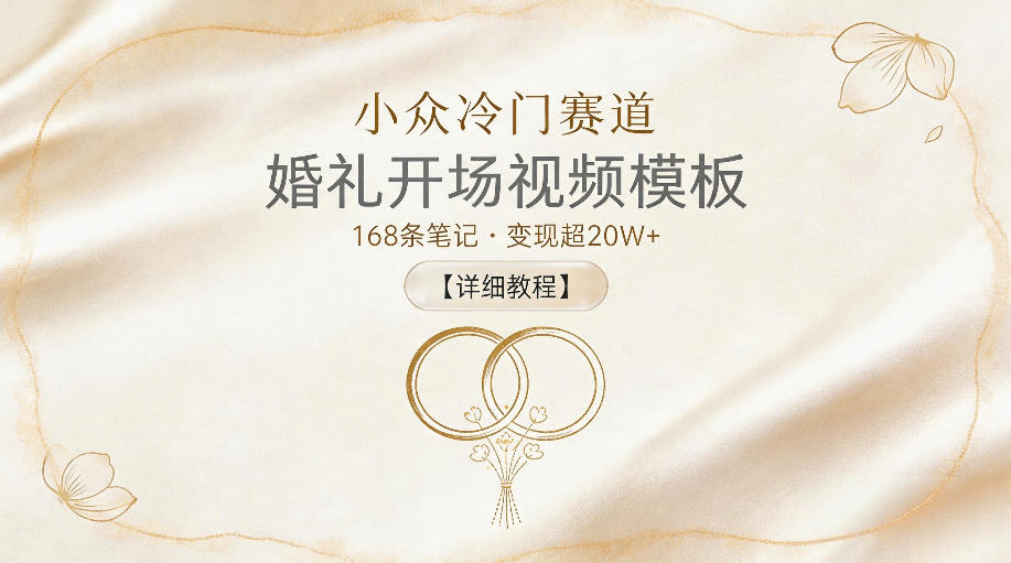 小众冷门赛道，婚礼开场视频模板，168条笔记，变现超20W+【详细教程】-创薯资源