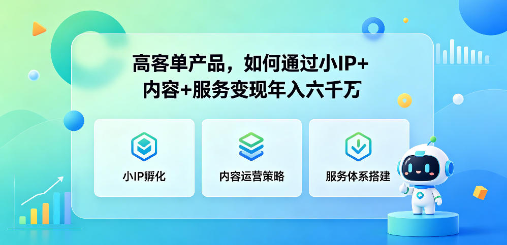 高客单产品，如何通过小IP+内容+服务变现年入六干W-创薯资源