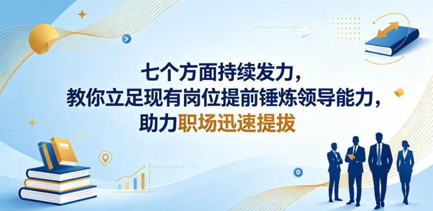 付费文章：七个方面持续发力，教你立足现有岗位提前锤炼领导能力，助力职场迅速提拔-创薯资源