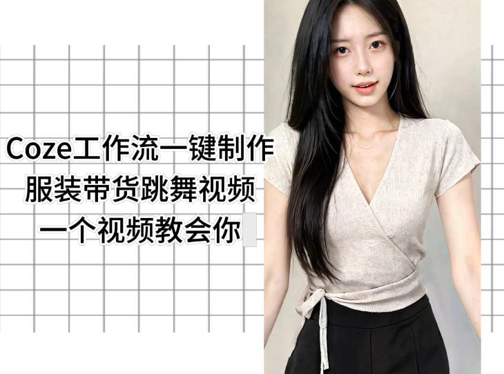 Coze工作流一键制作服装带货跳舞视频一个视频教会你，全程无需手动剪辑-创薯资源