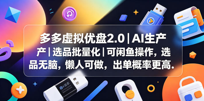 多多虚拟优盘2.0丨AI生产丨选品批量化丨可闲鱼操作，选品无脑，懒人可做，出单概率更高-创薯资源