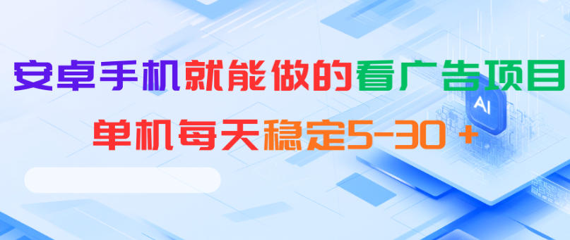 安卓手机就能做的看广告项目,单机每天稳定5-30+-创薯资源