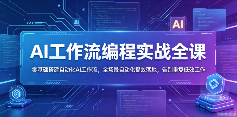AI工作流编程实战全课,零基础搭建自动化AI工作流,全场景自动化提效落地,告别重复低效工作-创薯资源