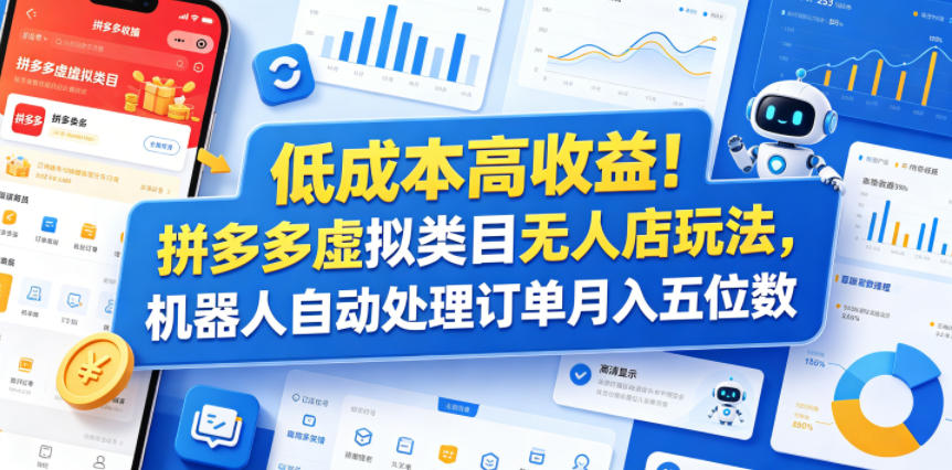低成本高收益！拼多多虚拟类目无人店玩法，机器人自动处理订单月入五位数【揭秘】-创薯资源
