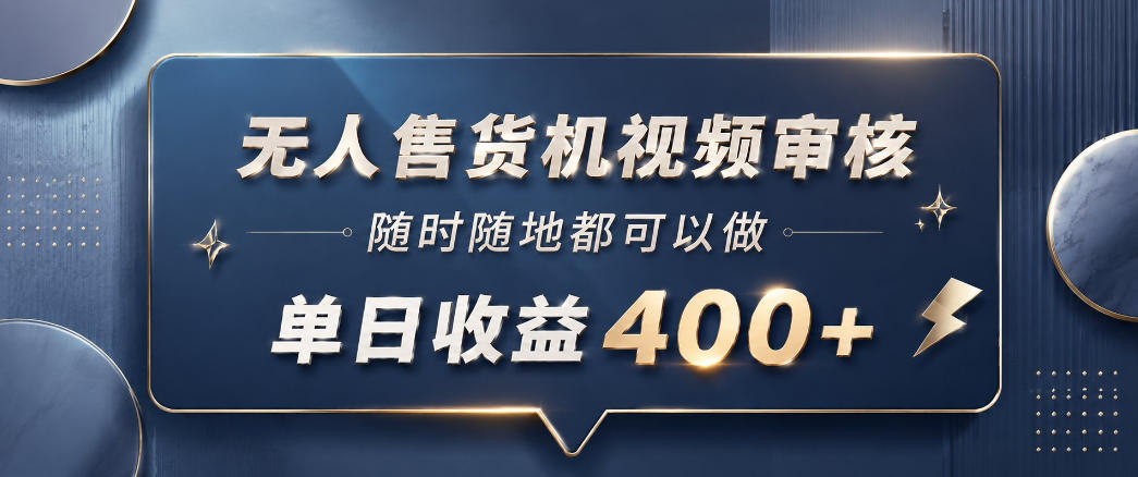 无人售货机视频审核，一部手机随时随地都可以做，10秒一单，单日收益400+【揭秘】-创薯资源