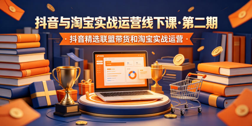 抖音与淘宝实战运营线下课·第二期，抖音精选联盟带货和淘宝实战运营-创薯资源
