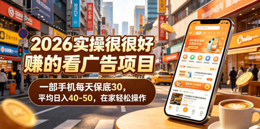 2026实操很好賺的看广告项目，一部手机每天保底30，平均日入40-50，在家轻松操作【揭秘】-创薯资源