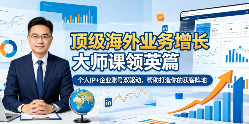 顶级海外业务增长大师课领英篇，个人IP+企业账号双驱动，帮助打造你的获客阵地-创薯资源