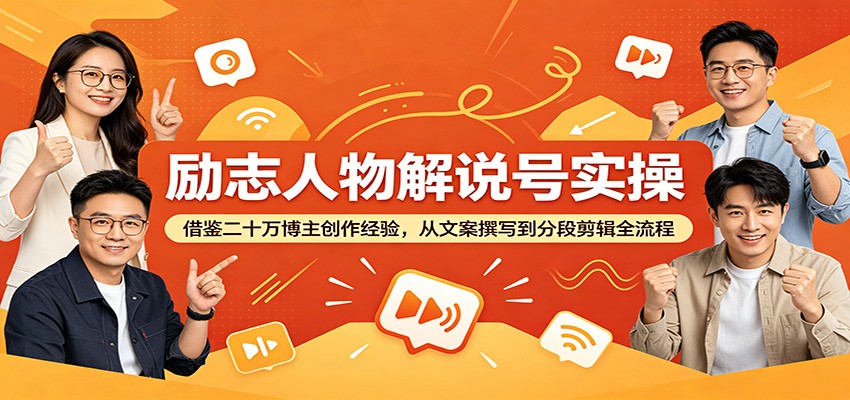 励志人物解说号实操：借鉴二十万博主创作经验，从文案撰写到分段剪辑全流程-创薯资源