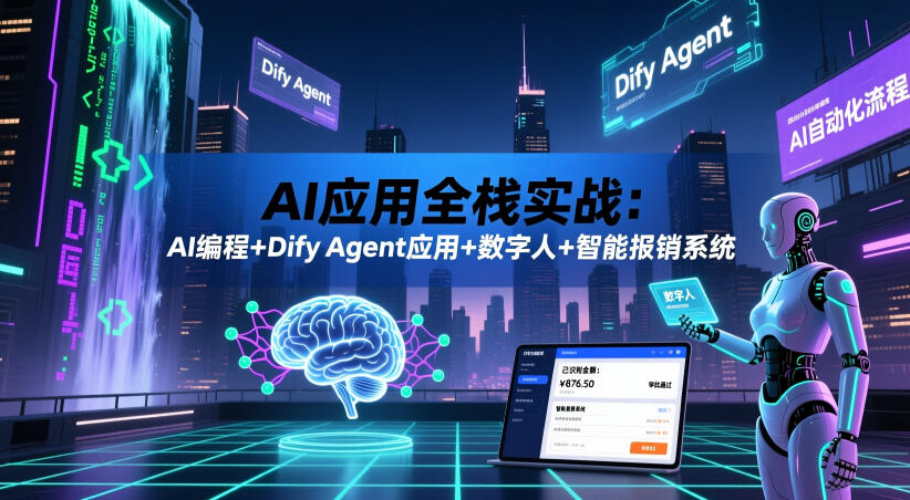 AI应用全栈实战：AI编程+Dify Agent应用+数字人+智能报销系统-创薯资源