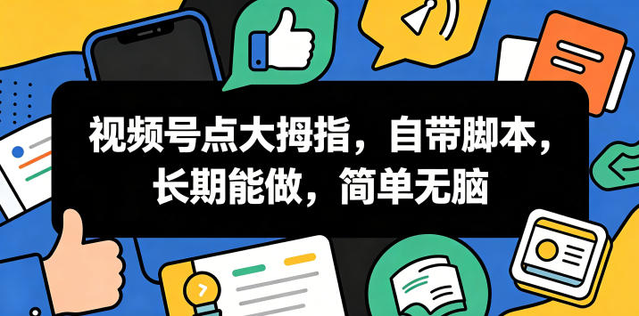 视频号点大拇指，自带脚本，长期能做，简单无脑【揭秘】-创薯资源