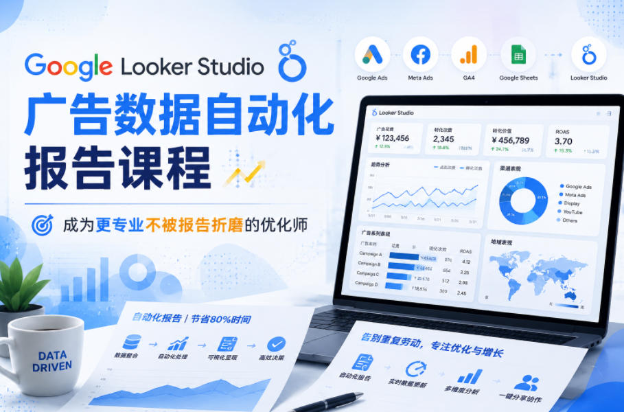 Google Looker Studio广告数据自动化报告课程，成为更专业不被报告折磨的优化师-创薯资源