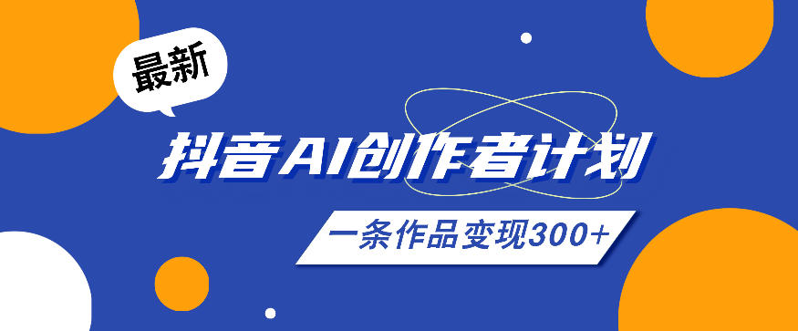 26年最新抖音AI创作者计划实操课程，一条作品变现300+-创薯资源