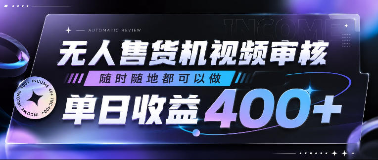 无人售货机视频审核，随时随地都可以做，单日收益400+，有手就行，人人可做【揭秘】-创薯资源