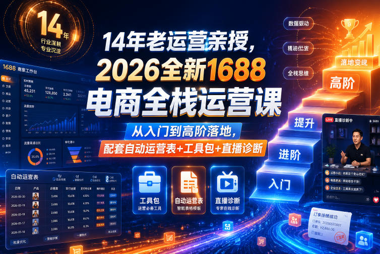 14年老运营亲授，2026全新1688电商全栈运营课，从入门到高阶落地，配套自动运营表+工具包+直播诊断等-创薯资源