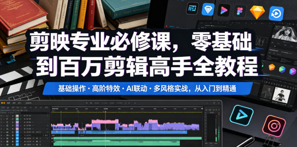 剪映专业必修课，零基础到百万剪辑高手全教程，基础操作・高阶特效・AI联动・多风格实战，从入门到精通-创薯资源