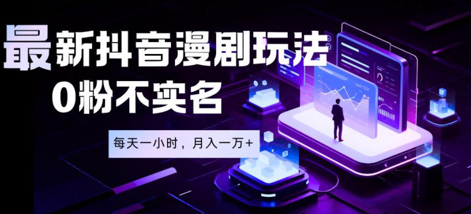 最新蓝海风口项目，抖音漫剧，0粉不实名每天一小时，月入1W+【揭秘】-创薯资源
