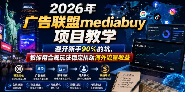 2026年老董賺美刀广告联盟mediabuy项目教学，避开新手90%的坑，教你用合规玩法稳定撬动海外流量收益-创薯资源