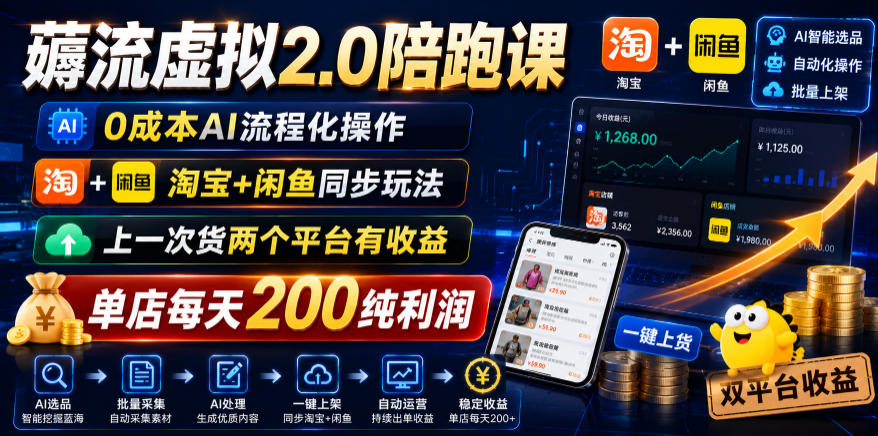 薅流虚拟2.0陪跑课，0成本AI流程化操作，淘宝+闲鱼同步玩法，上一次货两个平台有收益，单店每天200纯利润-创薯资源