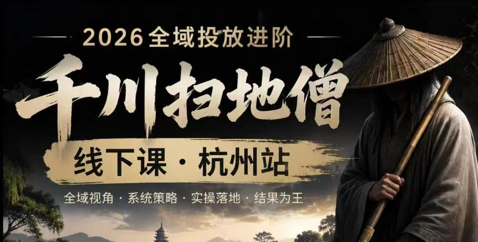 千川扫地僧2026抖音全域投放进阶课，少走弯路·快速起量·掌控增长，6月12-14号杭州线下课-创薯资源