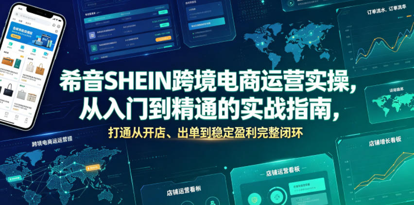 希音SHEIN跨境电商运营实操，从入门到精通的实战指南，打通从开店、出单到稳定盈利完整闭环-创薯资源