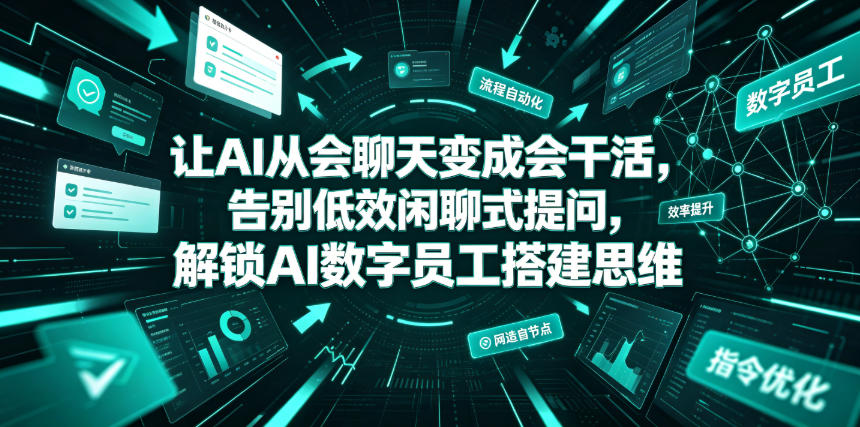 让AI从会聊天变成会干活，告别低效闲聊式提问，解锁AI数字员工搭建思维-创薯资源
