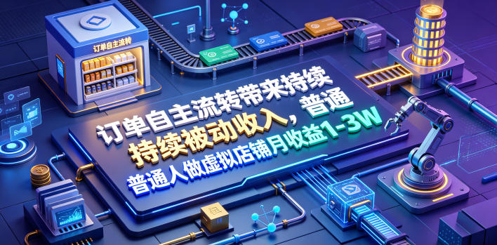 订单自主流转带来持续被动收入，普通人做虚拟店铺月收益1-3W【揭秘】-创薯资源