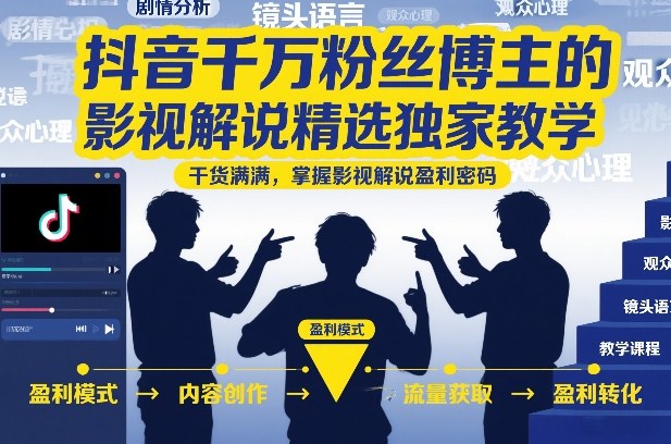 抖音千万粉丝博主的影视解说精选独家教学，干货满满，掌握影视解说盈利密码(更新)-创薯资源