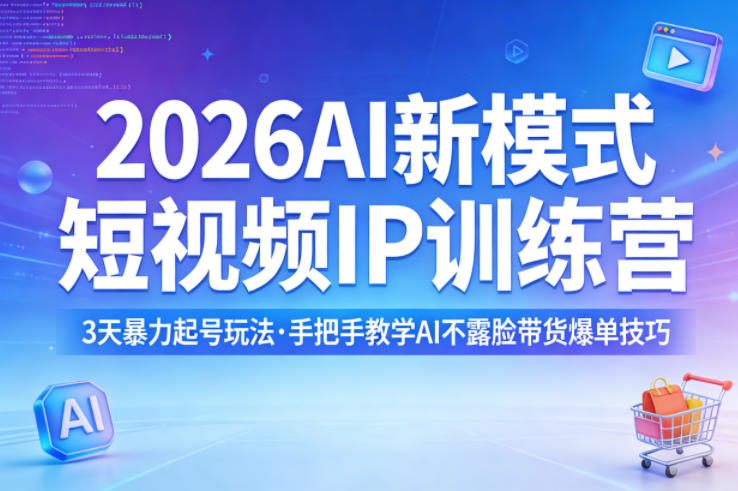 2026AI新模式短视频IP训练营，3天暴力起号玩法，手把手教学AI不露脸带货爆单技巧(更新0706)-创薯资源