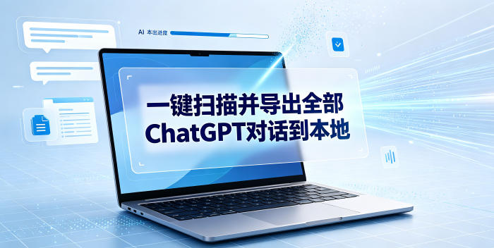一键扫描并把你自己账号下的全部ChatGPT对话导出到本地-创薯资源