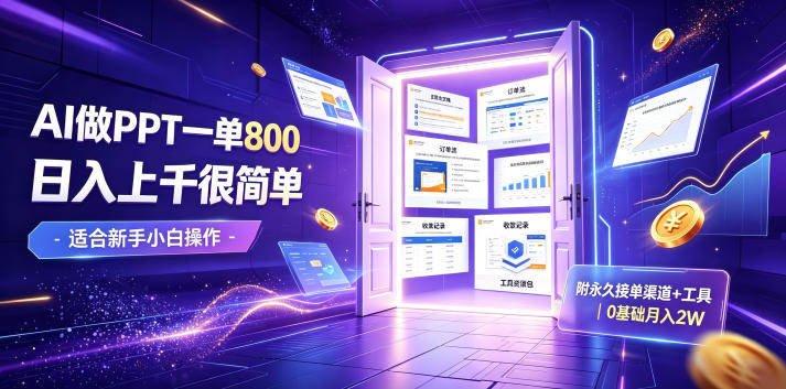 AI做PPT一单800，日入上千很简单，附永久接单渠道+工具，0基础月入2W【揭秘】-创薯资源