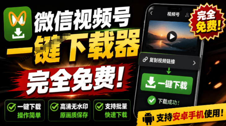 手机端也可下载微信视频号了？完全免费使用，一键解析视频号原视频和封面视频号下载助手v1.1-创薯资源