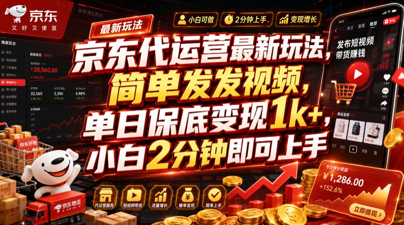 京东代运营最新玩法，简单发发视频，单日保底变现1k+，小白2分钟即可上手【揭秘】-创薯资源