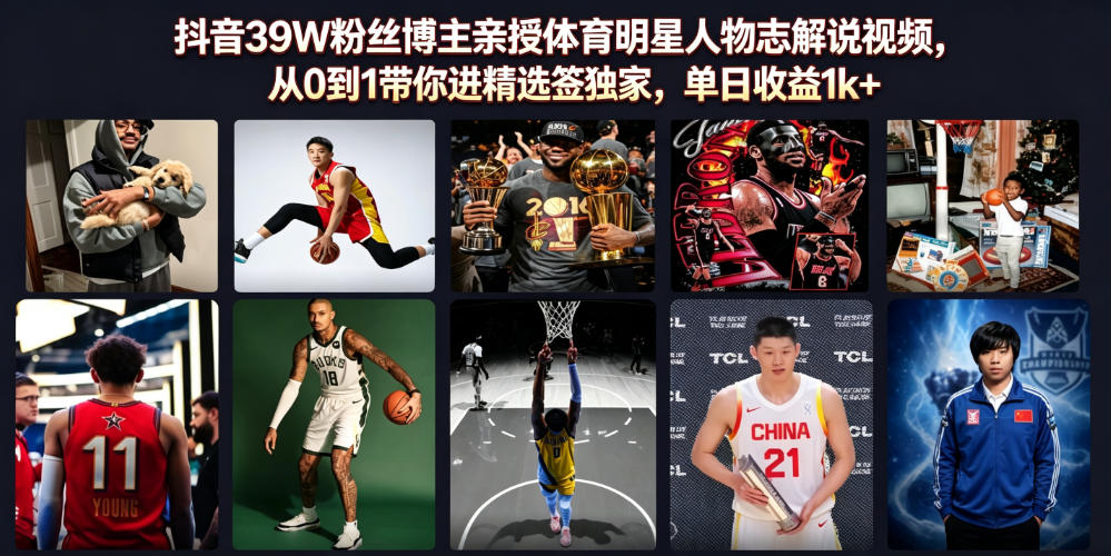 抖音39W粉丝博主亲授体育明星人物志解说视频，从0到1带你进精选签独家，单日收益1k+-创薯资源