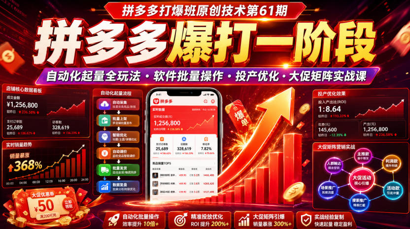 拼多多打爆班原创技术第61期，拼多多爆打一阶段，自动化起量全玩法・软件批量操作・投产优化・大促矩阵实战课-创薯资源