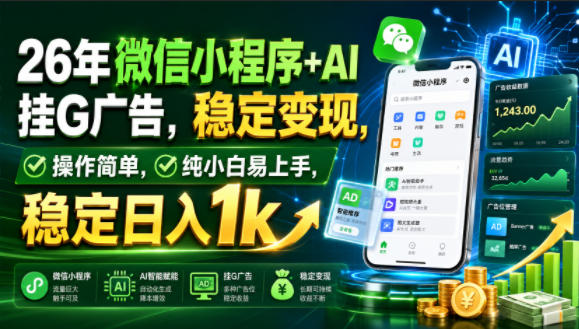 26年微信小程序+AI挂G广告，稳定变现，操作简单，纯小白易上手，稳定日入1k【揭秘】-创薯资源